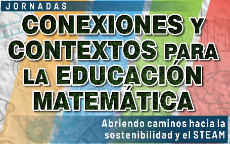 Jornada ‘Conexiones y Contextos para la Educación Matemática: abriendo caminos hacia la sostenibilidad y el STEAM’