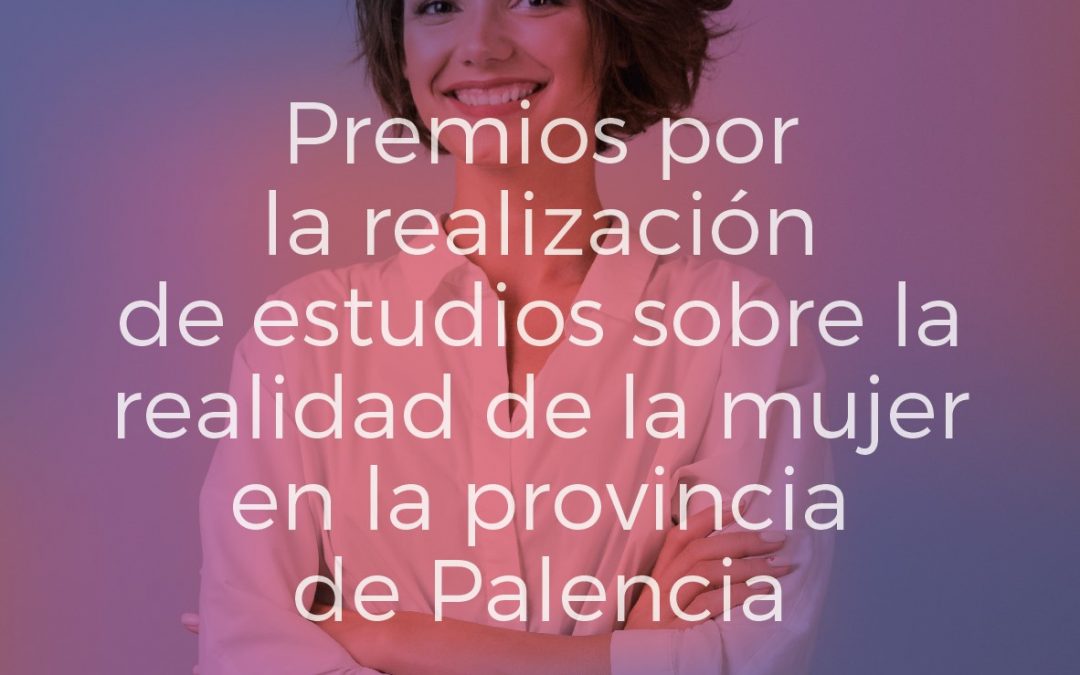 Convocatoria de Premios por la realización de estudios sobre la realidad de la mujer en la provincia de Palencia