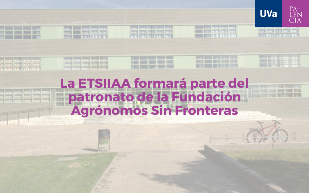 La ETSIIAA formará parte del patronato de la Fundación Agrónomos Sin Fronteras
